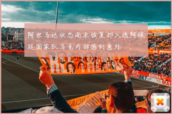 阿尔马达状态尚未恢复却入选阿根廷国家队马竞内部感到意外