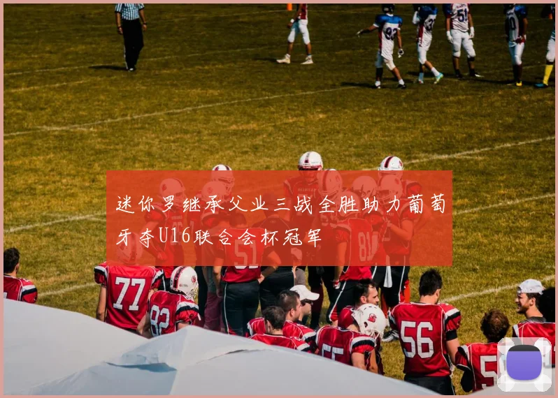 迷你罗继承父业三战全胜助力葡萄牙夺U16联合会杯冠军