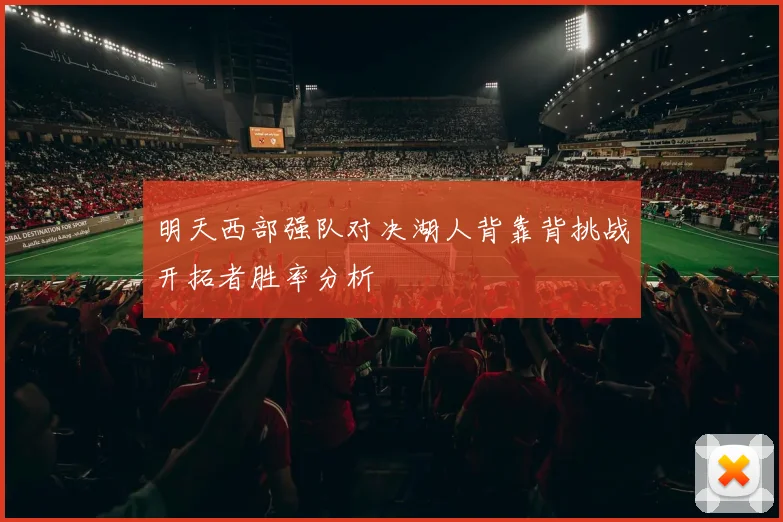 明天西部强队对决湖人背靠背挑战开拓者胜率分析