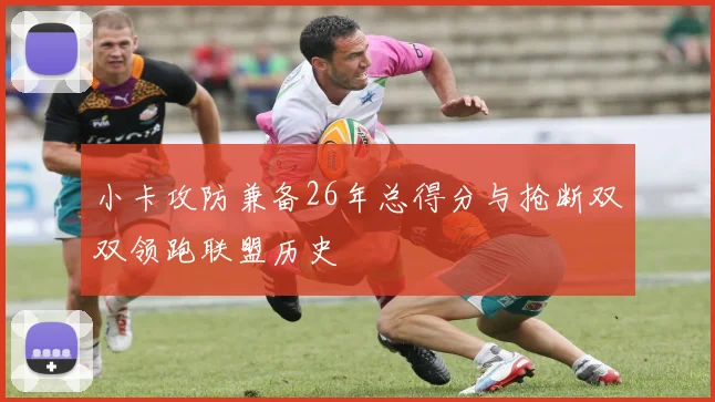 小卡攻防兼备26年总得分与抢断双双领跑联盟历史
