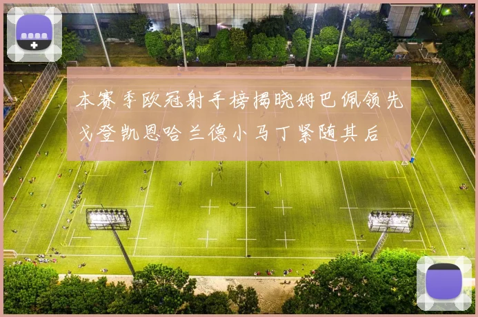 本赛季欧冠射手榜揭晓姆巴佩领先戈登凯恩哈兰德小马丁紧随其后